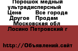 Порошок медный ультрадисперсный  › Цена ­ 3 - Все города Другое » Продам   . Московская обл.,Лосино-Петровский г.